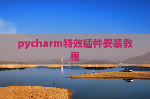 pycharm特效插件安装教程 pycharm特效插件安装教程